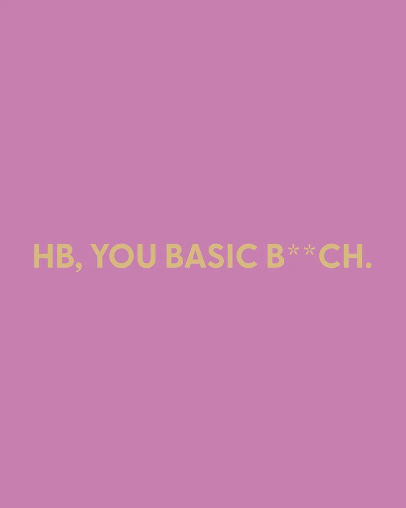 HB, you basic B**ch. - Greeting Card