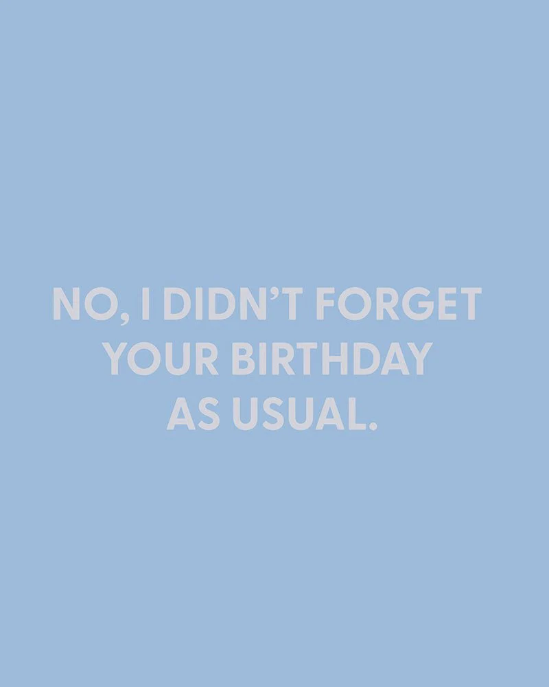 No, I didn’t forget your birthday as usual. - Greeting Card