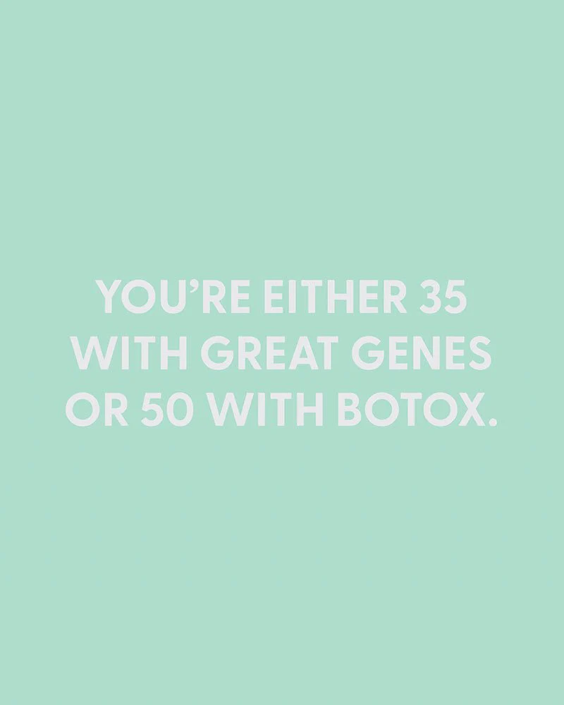 You’re either 35 with great genes or 50 with Botox. - Greeting Card